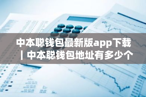 中本聪钱包最新版app下载|中本聪钱包地址有多少个-第1张图片-ZBLOG 中本聪钱包最新版app下载|中本聪钱包地址有多少个-第1张图片-ZBLOG
