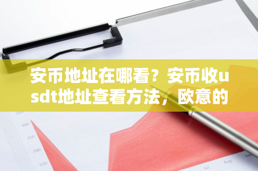 安币地址在哪看？安币收usdt地址查看方法，欧意的u怎么转到安币？