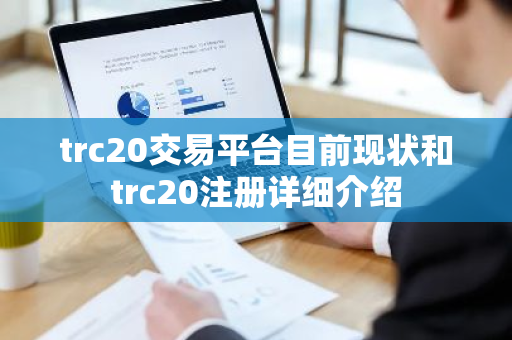 trc20交易平台目前现状和trc20注册详细介绍