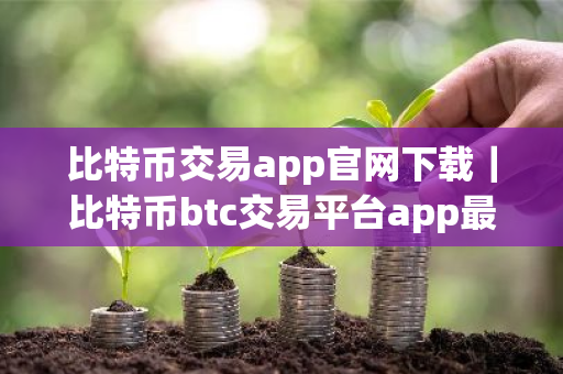 比特币交易app官网下载｜比特币btc交易平台app最新版V8.2.23