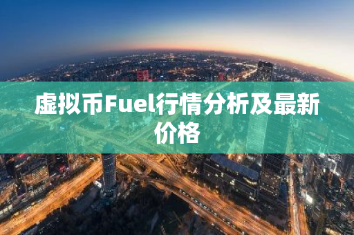 虚拟币Fuel行情分析及最新价格-第1张图片-ZBLOG 虚拟币Fuel行情分析及最新价格-第1张图片-ZBLOG