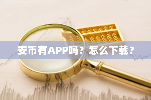 安币有APP吗？怎么下载？