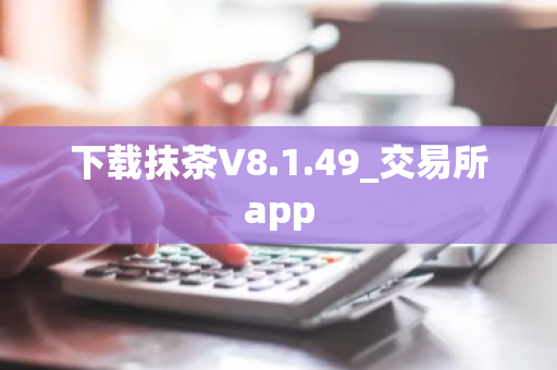 下载抹茶V8.1.49_交易所app-第1张图片-ZBLOG 下载抹茶V8.1.49_交易所app-第1张图片-ZBLOG