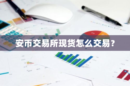 安币交易所现货怎么交易?-第1张图片-ZBLOG 安币交易所现货怎么交易?-第1张图片-ZBLOG