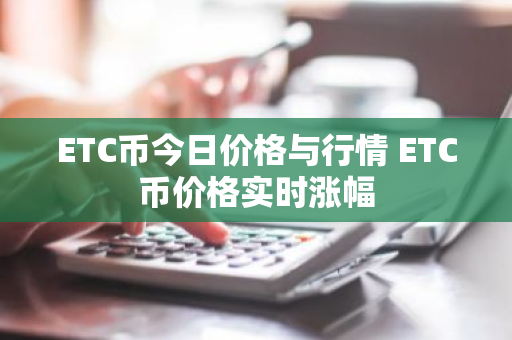 ETC币今日价格与行情 ETC币价格实时涨幅-第1张图片-ZBLOG ETC币今日价格与行情 ETC币价格实时涨幅-第1张图片-ZBLOG