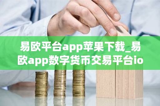 易欧平台app苹果下载_易欧app数字货币交易平台ios下载V8.2.16