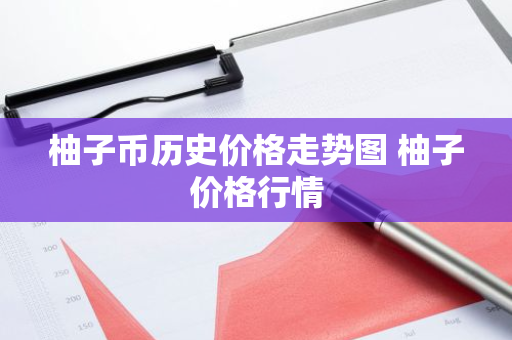 柚子币历史价格走势图 柚子价格行情-第1张图片-ZBLOG 柚子币历史价格走势图 柚子价格行情-第1张图片-ZBLOG