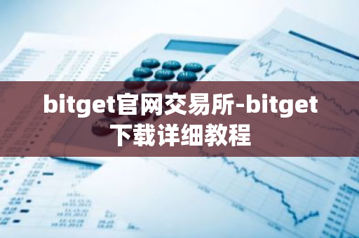 bitget官网交易所-bitget下载详细教程