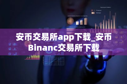 安币交易所app下载_安币Binanc交易所下载-第1张图片-ZBLOG