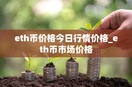 eth币价格今日行情价格_eth币市场价格