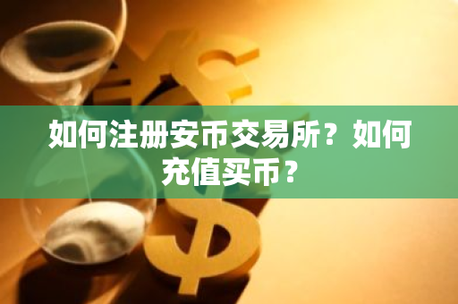 如何注册安币交易所?如何充值买币?-第1张图片-ZBLOG 如何注册安币交易所?如何充值买币?-第1张图片-ZBLOG