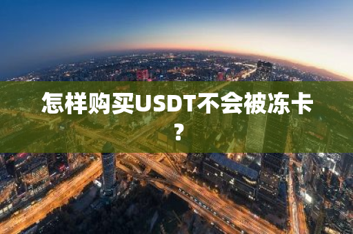 怎样购买USDT不会被冻卡？