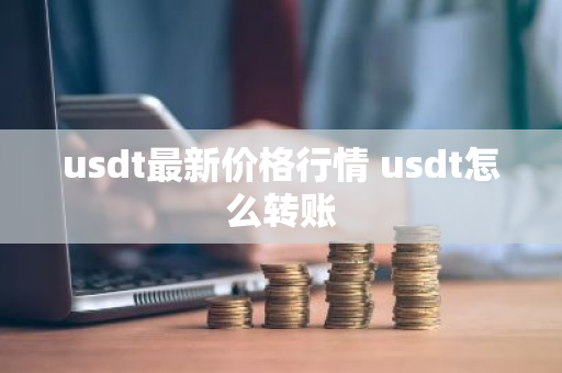 usdt最新价格行情 usdt怎么转账