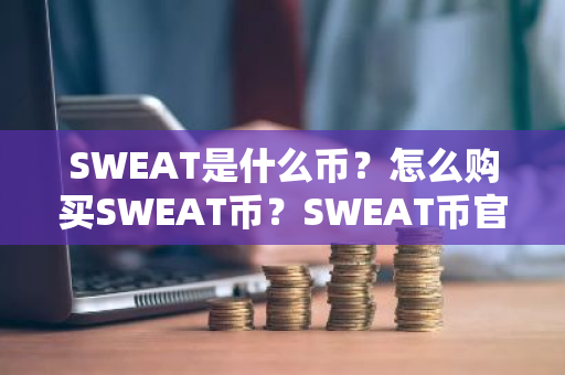 SWEAT是什么币?怎么购买SWEAT币?SWEAT币官网总量和币种概念介绍-第1张图片-ZBLOG SWEAT是什么币?怎么购买SWEAT币?SWEAT币官网总量和币种概念介绍-第1张图片-ZBLOG