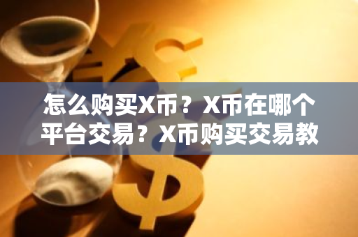 怎么购买X币？X币在哪个平台交易？X币购买交易教程