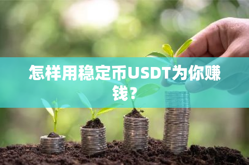 怎样用稳定币USDT为你赚钱？