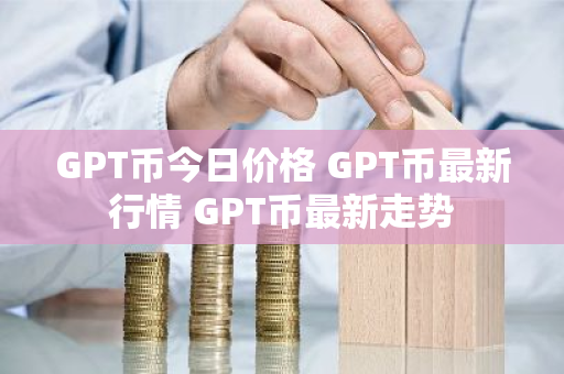 GPT币今日价格 GPT币最新行情 GPT币最新走势-第1张图片-ZBLOG