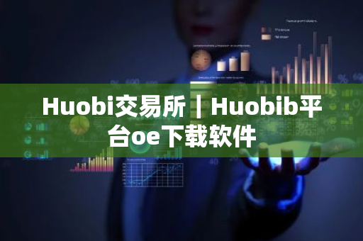 Huobi交易所|Huobib平台oe下载软件-第1张图片-ZBLOG Huobi交易所|Huobib平台oe下载软件-第1张图片-ZBLOG