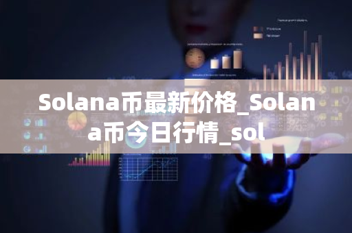 Solana币最新价格_Solana币今日行情_sol