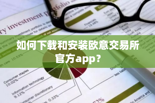 如何下载和安装欧意交易所官方app？