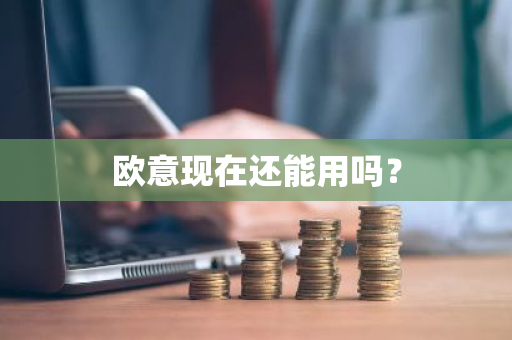 欧意现在还能用吗？
