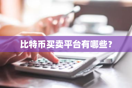 比特币买卖平台有哪些?-第1张图片-ZBLOG 比特币买卖平台有哪些?-第1张图片-ZBLOG
