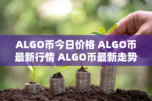 ALGO币今日价格 ALGO币最新行情 ALGO币最新走势-第1张图片-ZBLOG ALGO币今日价格 ALGO币最新行情 ALGO币最新走势-第1张图片-ZBLOG