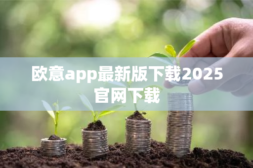 欧意app最新版下载2025官网下载