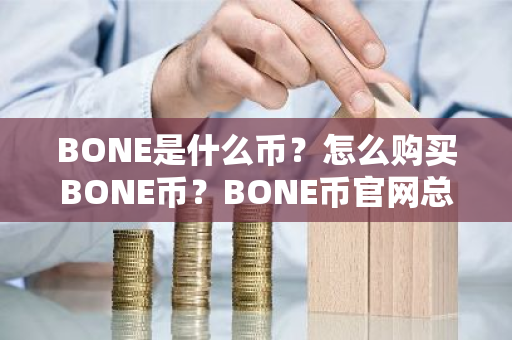 BONE是什么币?怎么购买BONE币?BONE币官网总量和币种概念介绍-第1张图片-ZBLOG BONE是什么币?怎么购买BONE币?BONE币官网总量和币种概念介绍-第1张图片-ZBLOG