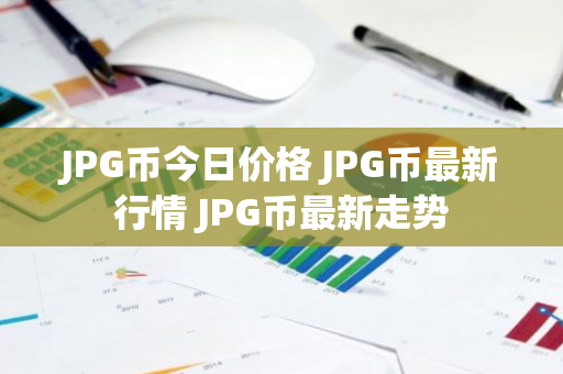 JPG币今日价格 JPG币最新行情 JPG币最新走势