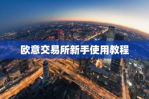 欧意交易所新手使用教程