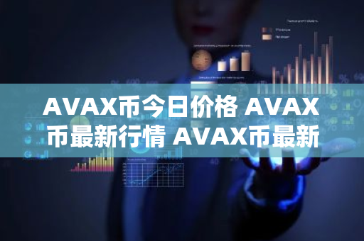 AVAX币今日价格 AVAX币最新行情 AVAX币最新走势