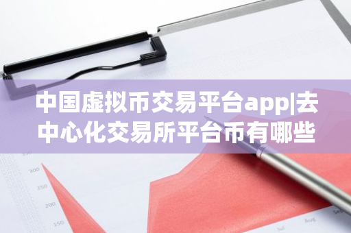 中国虚拟币交易平台app|去中心化交易所平台币有哪些-第1张图片-ZBLOG 中国虚拟币交易平台app|去中心化交易所平台币有哪些-第1张图片-ZBLOG