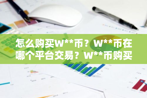 怎么购买W**币?W**币在哪个平台交易?W**币购买交易教程-第1张图片-ZBLOG 怎么购买W**币?W**币在哪个平台交易?W**币购买交易教程-第1张图片-ZBLOG