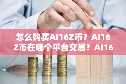 怎么购买AI16Z币?AI16Z币在哪个平台交易?AI16Z币购买交易教程-第1张图片-ZBLOG 怎么购买AI16Z币?AI16Z币在哪个平台交易?AI16Z币购买交易教程-第1张图片-ZBLOG