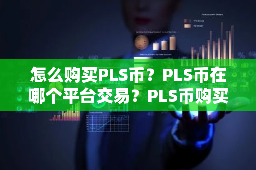 怎么购买PLS币？PLS币在哪个平台交易？PLS币购买交易教程