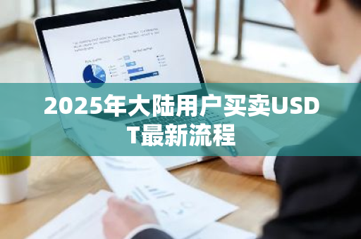 2025年大陆用户买卖USDT最新流程