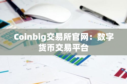 Coinbig交易所官网：数字货币交易平台