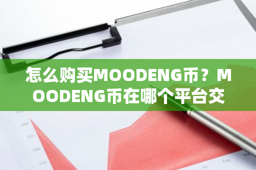 怎么购买MOODENG币？MOODENG币在哪个平台交易？MOODENG币购买交易教程
