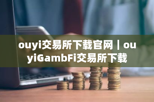 ouyi交易所下载官网|ouyiGambFi交易所下载-第1张图片-ZBLOG ouyi交易所下载官网|ouyiGambFi交易所下载-第1张图片-ZBLOG