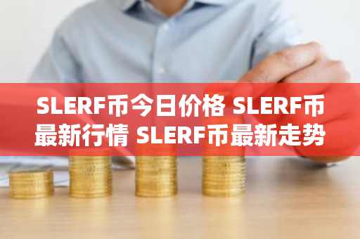 SLERF币今日价格 SLERF币最新行情 SLERF币最新走势