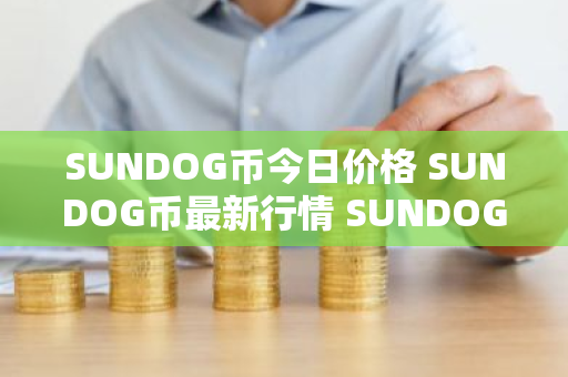 SUNDOG币今日价格 SUNDOG币最新行情 SUNDOG币最新走势-第1张图片-ZBLOG