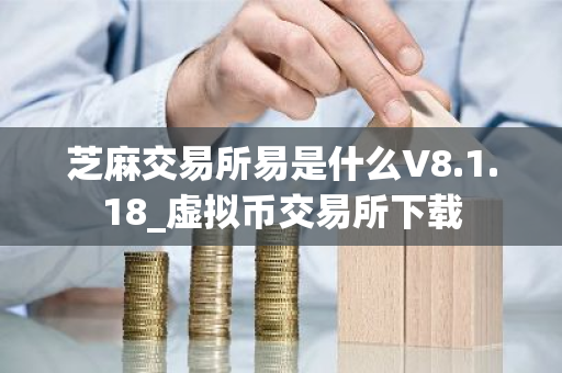芝麻交易所易是什么V8.1.18_虚拟币交易所下载-第1张图片-ZBLOG 芝麻交易所易是什么V8.1.18_虚拟币交易所下载-第1张图片-ZBLOG