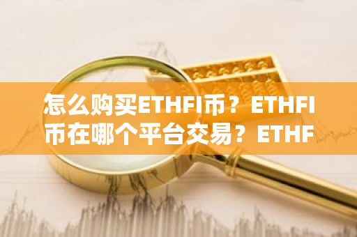 怎么购买ETHFI币?ETHFI币在哪个平台交易?ETHFI币购买交易教程-第1张图片-ZBLOG 怎么购买ETHFI币?ETHFI币在哪个平台交易?ETHFI币购买交易教程-第1张图片-ZBLOG