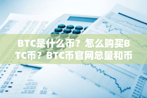 BTC是什么币？怎么购买BTC币？BTC币官网总量和币种概念介绍