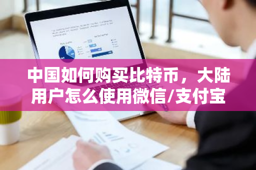 中国如何购买比特币，大陆用户怎么使用微信/支付宝购买币，欧意比特币购买平台演示