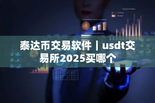 泰达币交易软件|usdt交易所2025买哪个-第1张图片-ZBLOG 泰达币交易软件|usdt交易所2025买哪个-第1张图片-ZBLOG