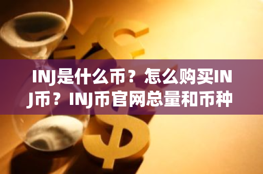 INJ是什么币？怎么购买INJ币？INJ币官网总量和币种概念介绍