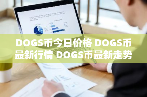 DOGS币今日价格 DOGS币最新行情 DOGS币最新走势