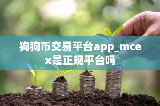 狗狗币交易平台app_mcex是正规平台吗